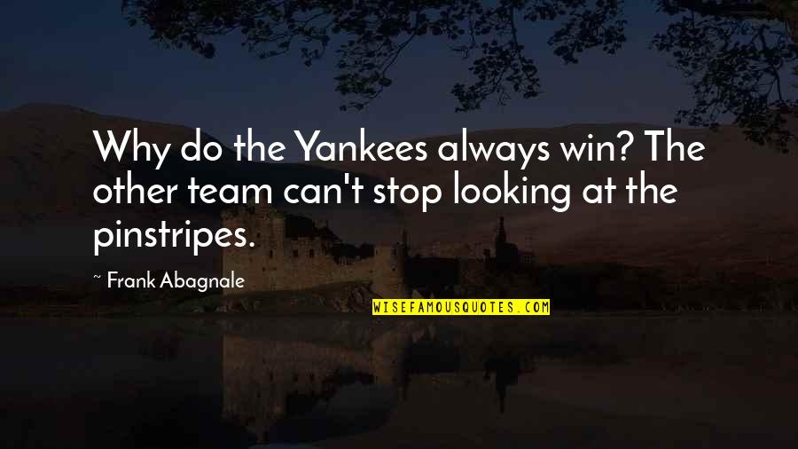 My Baby Is Not Feeling Well Quotes By Frank Abagnale: Why do the Yankees always win? The other