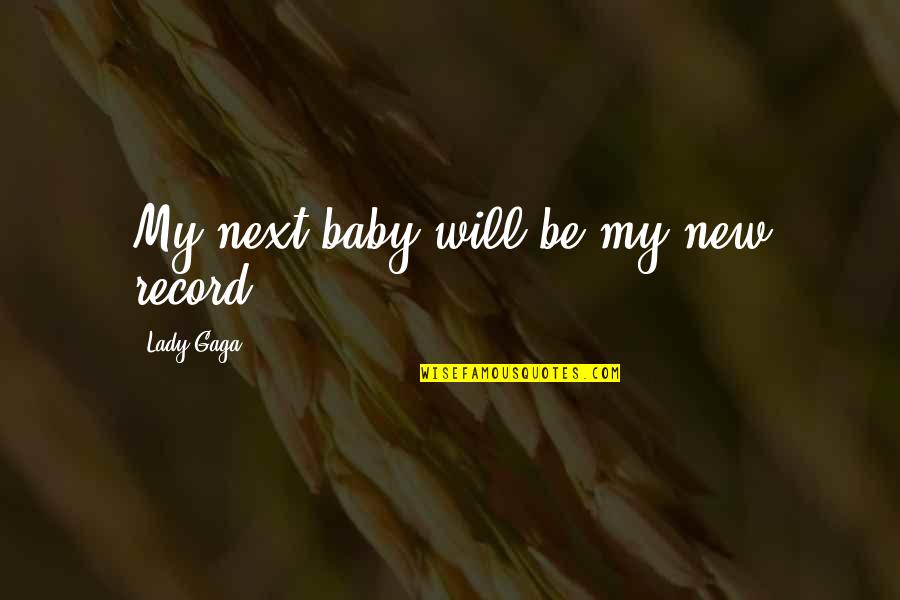 My Baby Is Now A Lady Quotes By Lady Gaga: My next baby will be my new record.