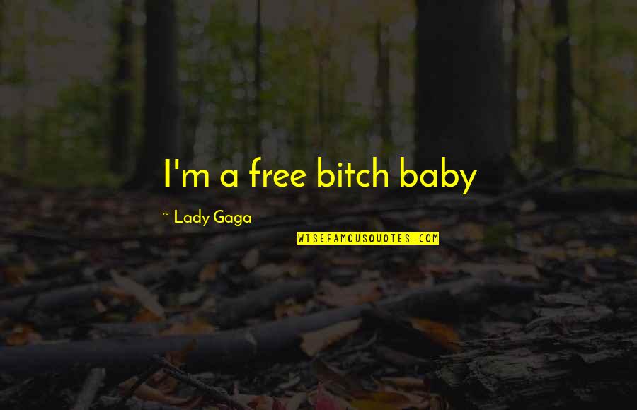 My Baby Is Now A Lady Quotes By Lady Gaga: I'm a free bitch baby