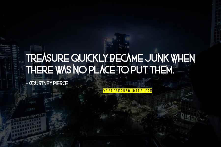 My Baby My Treasure Quotes By Courtney Pierce: Treasure quickly became junk when there was no