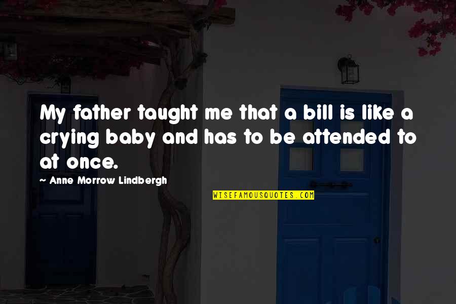 My Baby's Father Quotes By Anne Morrow Lindbergh: My father taught me that a bill is