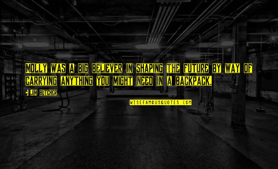 My Backpack Quotes By Jim Butcher: Molly was a big believer in shaping the My Backpack Quotes By Jim Butcher: Molly was a big believer in shaping the