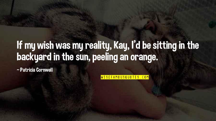 My Backyard Quotes By Patricia Cornwell: If my wish was my reality, Kay, I'd My Backyard Quotes By Patricia Cornwell: If my wish was my reality, Kay, I'd