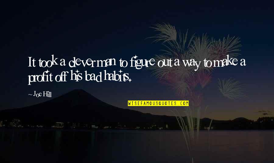My Bad Habits Quotes By Joe Hill: It took a clever man to figure out