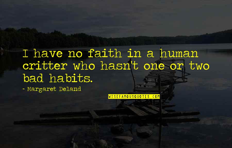 My Bad Habits Quotes By Margaret Deland: I have no faith in a human critter My Bad Habits Quotes By Margaret Deland: I have no faith in a human critter