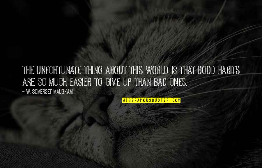 My Bad Habits Quotes By W. Somerset Maugham: The unfortunate thing about this world is that My Bad Habits Quotes By W. Somerset Maugham: The unfortunate thing about this world is that