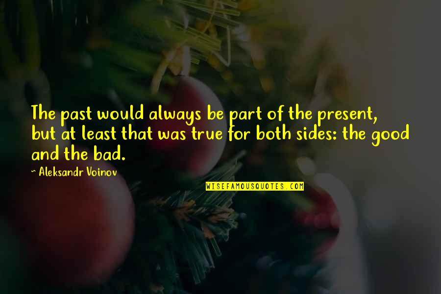 My Bad Past Quotes By Aleksandr Voinov: The past would always be part of the My Bad Past Quotes By Aleksandr Voinov: The past would always be part of the