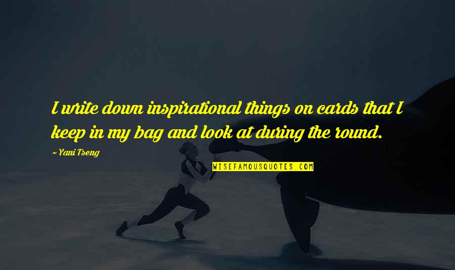 My Bag Quotes By Yani Tseng: I write down inspirational things on cards that My Bag Quotes By Yani Tseng: I write down inspirational things on cards that