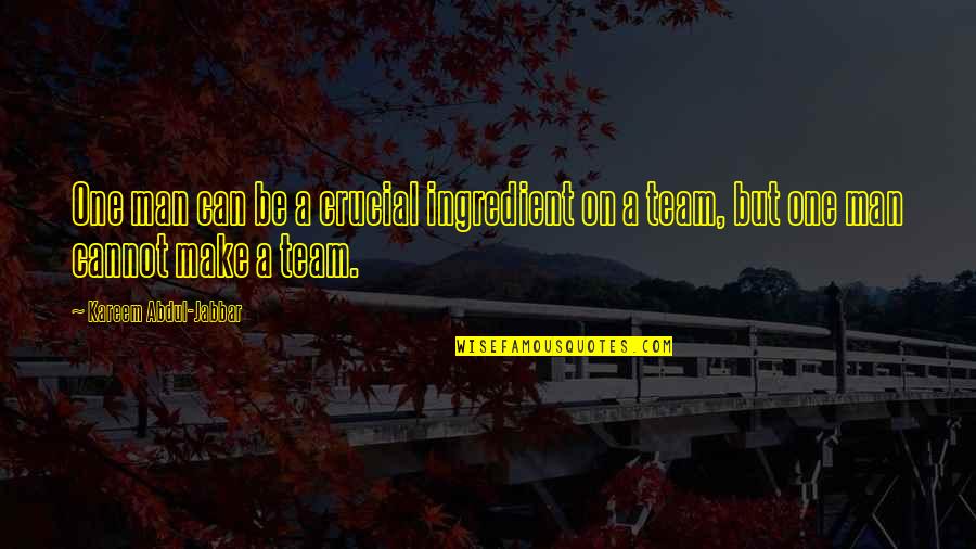 My Basketball Team Quotes By Kareem Abdul-Jabbar: One man can be a crucial ingredient on
