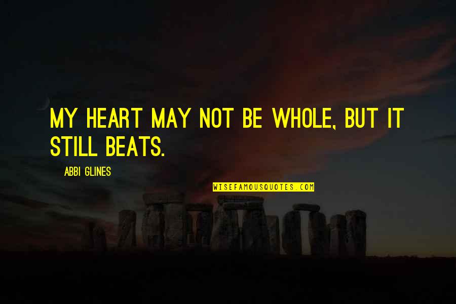 My Beats Quotes By Abbi Glines: My heart may not be whole, but it