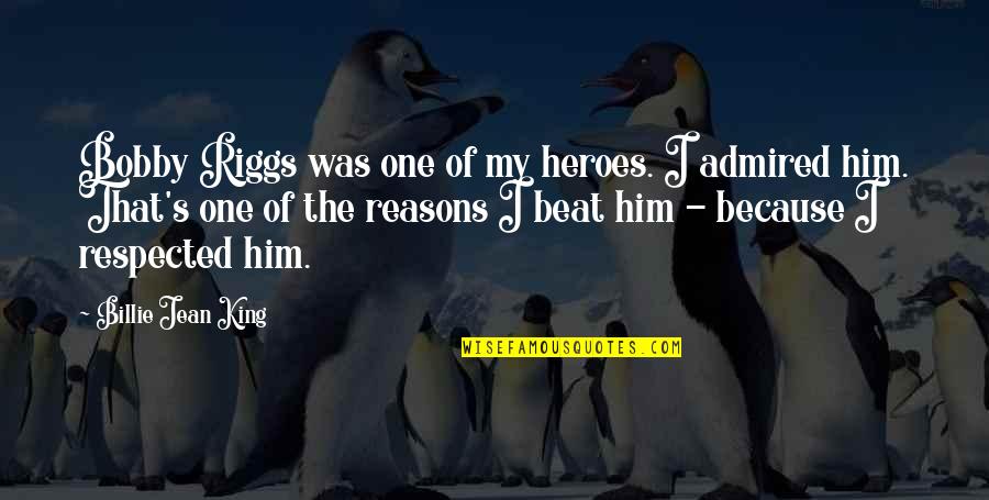My Beats Quotes By Billie Jean King: Bobby Riggs was one of my heroes. I