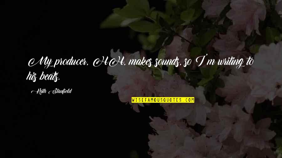 My Beats Quotes By Keith Stanfield: My producer, HH, makes sounds, so I'm writing