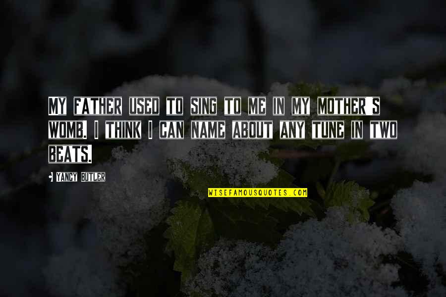 My Beats Quotes By Yancy Butler: My father used to sing to me in