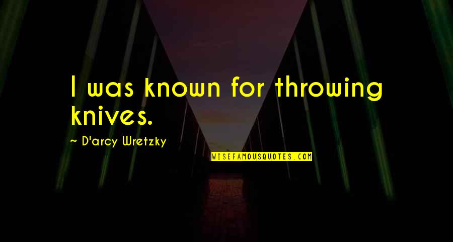 My Beautifier Quotes By D'arcy Wretzky: I was known for throwing knives. My Beautifier Quotes By D'arcy Wretzky: I was known for throwing knives.