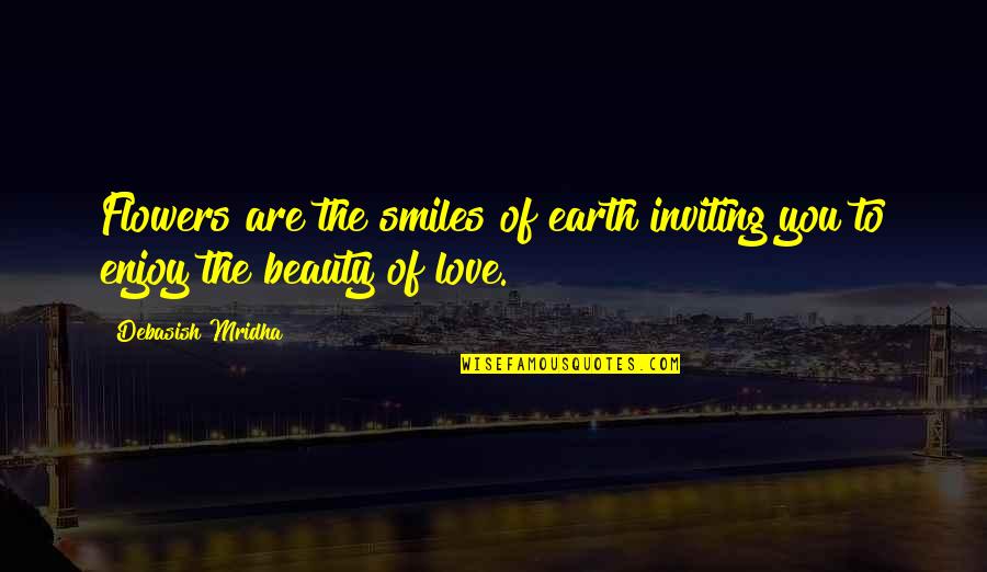 My Beautifier Quotes By Debasish Mridha: Flowers are the smiles of earth inviting you