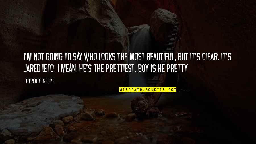 My Beautiful Boy Quotes By Ellen DeGeneres: I'm not going to say who looks the
