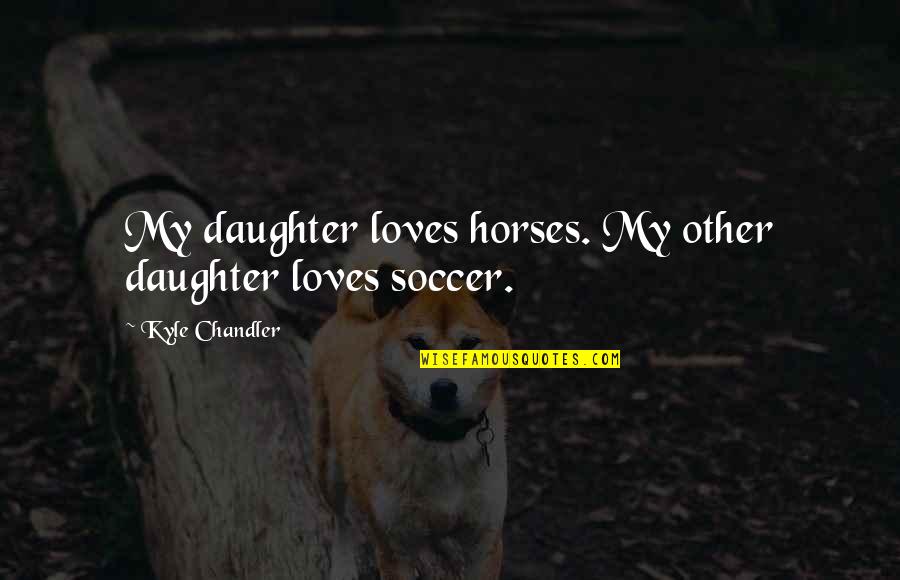 My Beautiful Dog Quotes By Kyle Chandler: My daughter loves horses. My other daughter loves