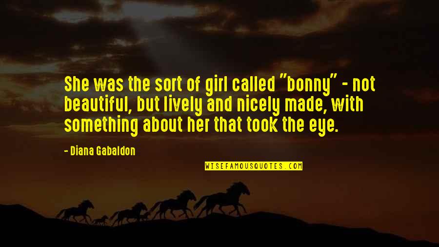 My Beautiful Eye Quotes By Diana Gabaldon: She was the sort of girl called "bonny"