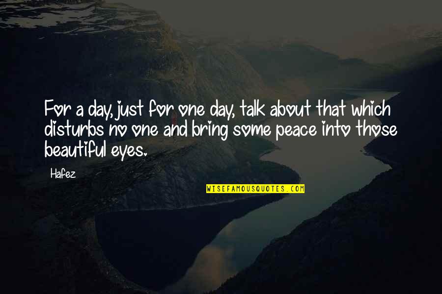 My Beautiful Eye Quotes By Hafez: For a day, just for one day, talk