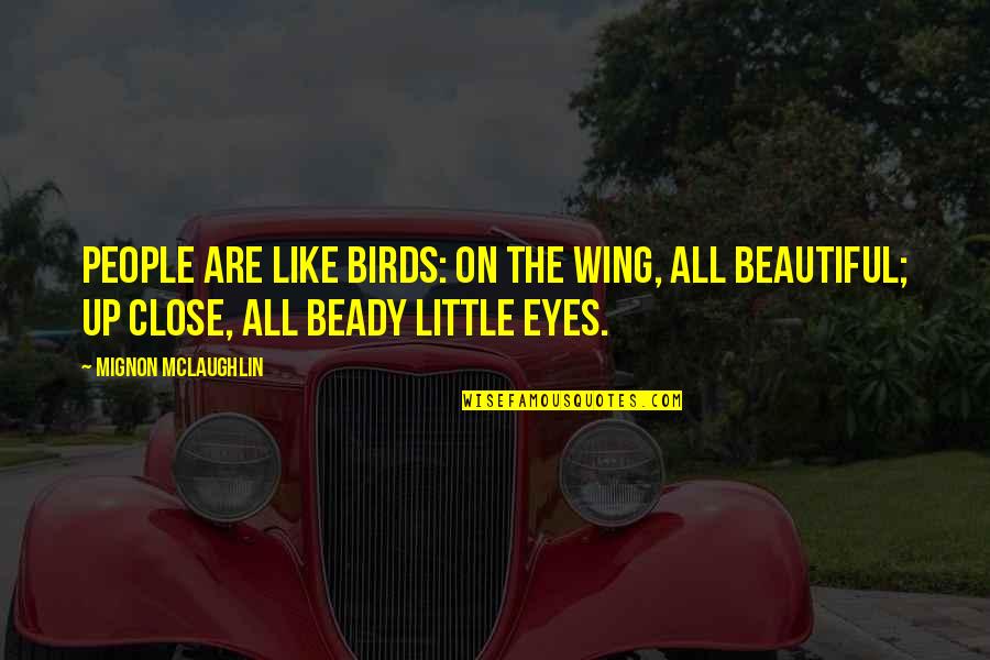 My Beautiful Eye Quotes By Mignon McLaughlin: People are like birds: on the wing, all