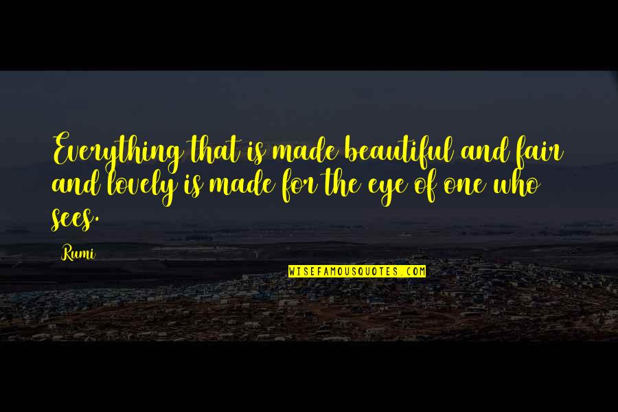 My Beautiful Eye Quotes By Rumi: Everything that is made beautiful and fair and