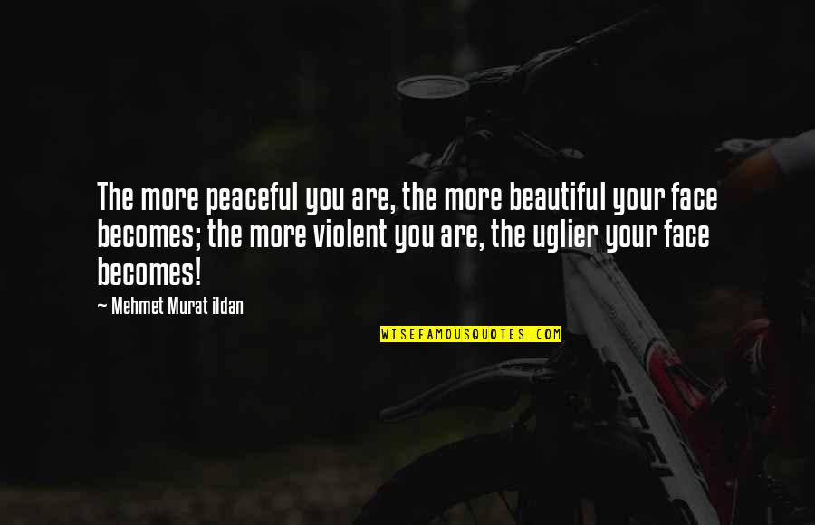 My Beautiful Face Quotes By Mehmet Murat Ildan: The more peaceful you are, the more beautiful