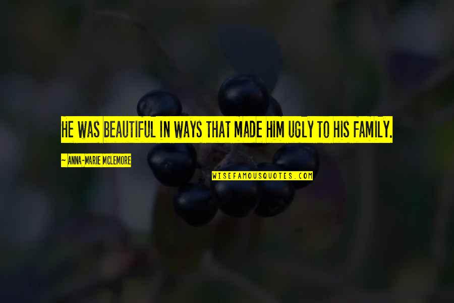 My Beautiful Family Quotes By Anna-Marie McLemore: He was beautiful in ways that made him