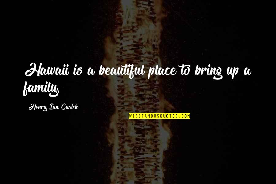 My Beautiful Family Quotes By Henry Ian Cusick: Hawaii is a beautiful place to bring up