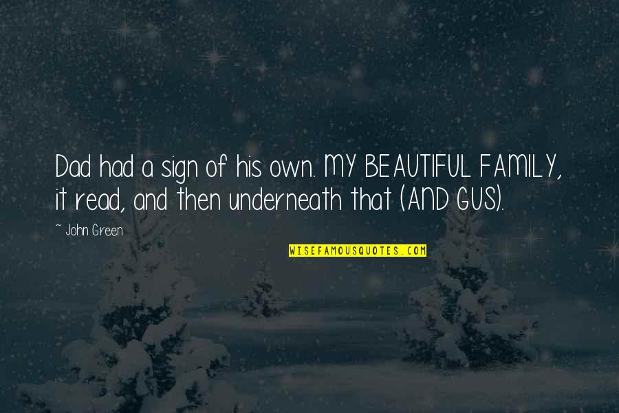 My Beautiful Family Quotes By John Green: Dad had a sign of his own. MY