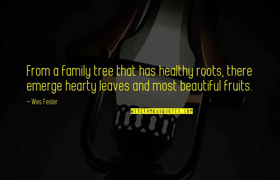 My Beautiful Family Quotes By Wes Fesler: From a family tree that has healthy roots,