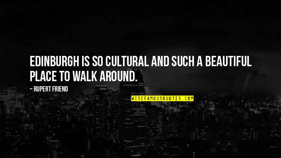 My Beautiful Friend Quotes By Rupert Friend: Edinburgh is so cultural and such a beautiful