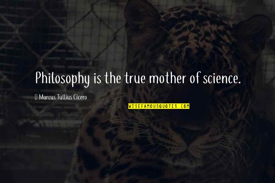 My Beautiful Goddaughter Quotes By Marcus Tullius Cicero: Philosophy is the true mother of science. My Beautiful Goddaughter Quotes By Marcus Tullius Cicero: Philosophy is the true mother of science.