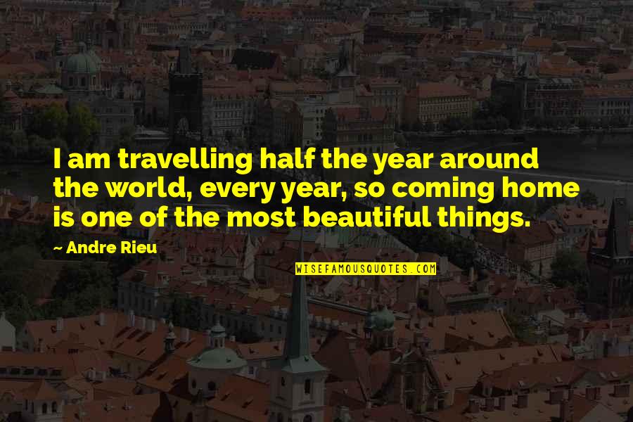 My Beautiful Home Quotes By Andre Rieu: I am travelling half the year around the My Beautiful Home Quotes By Andre Rieu: I am travelling half the year around the
