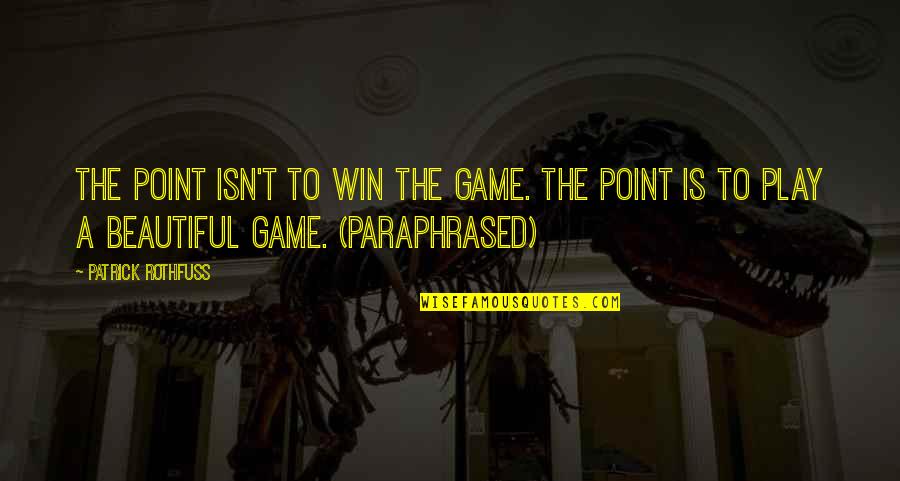 My Beautiful Journey Quotes By Patrick Rothfuss: The point isn't to win the game. The My Beautiful Journey Quotes By Patrick Rothfuss: The point isn't to win the game. The