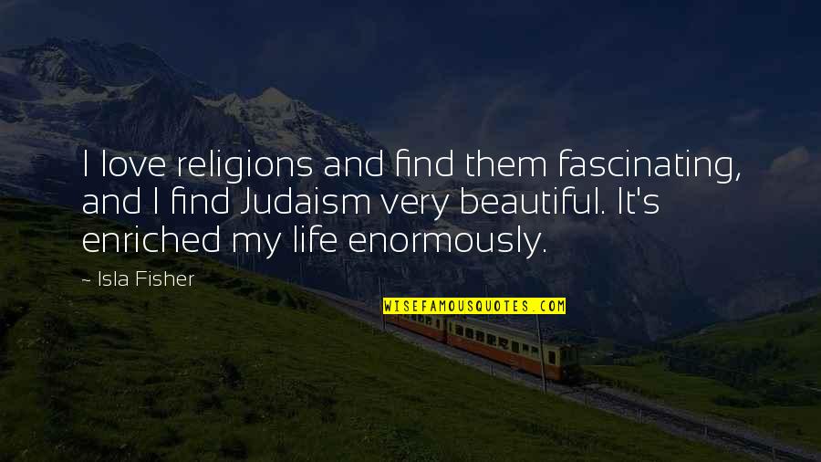 My Beautiful Life Quotes By Isla Fisher: I love religions and find them fascinating, and