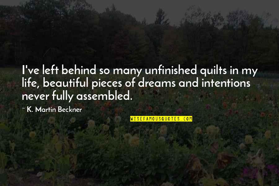 My Beautiful Life Quotes By K. Martin Beckner: I've left behind so many unfinished quilts in