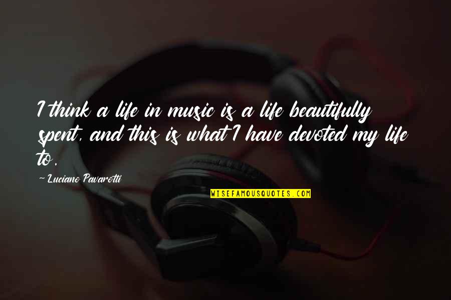 My Beautiful Life Quotes By Luciano Pavarotti: I think a life in music is a