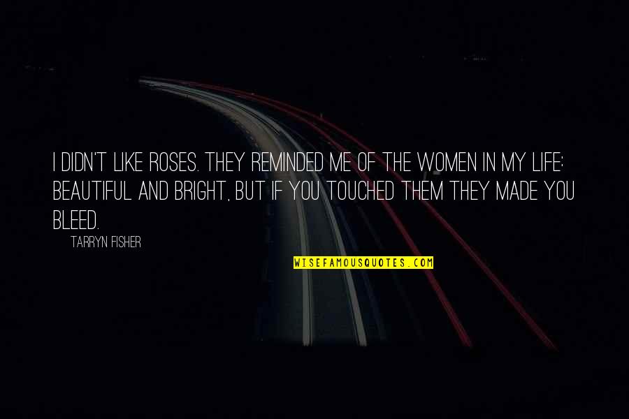 My Beautiful Life Quotes By Tarryn Fisher: I didn't like roses. They reminded me of