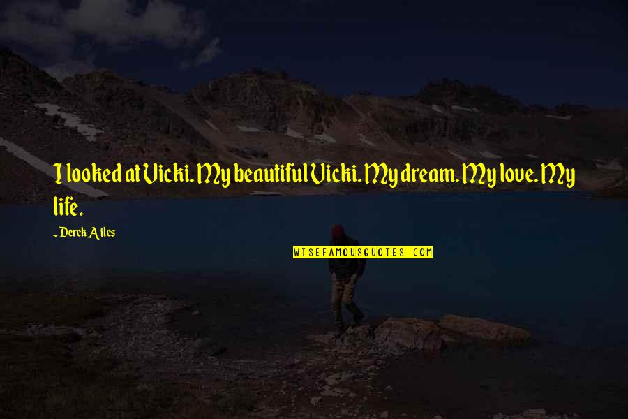 My Beautiful Love Quotes By Derek Ailes: I looked at Vicki. My beautiful Vicki. My