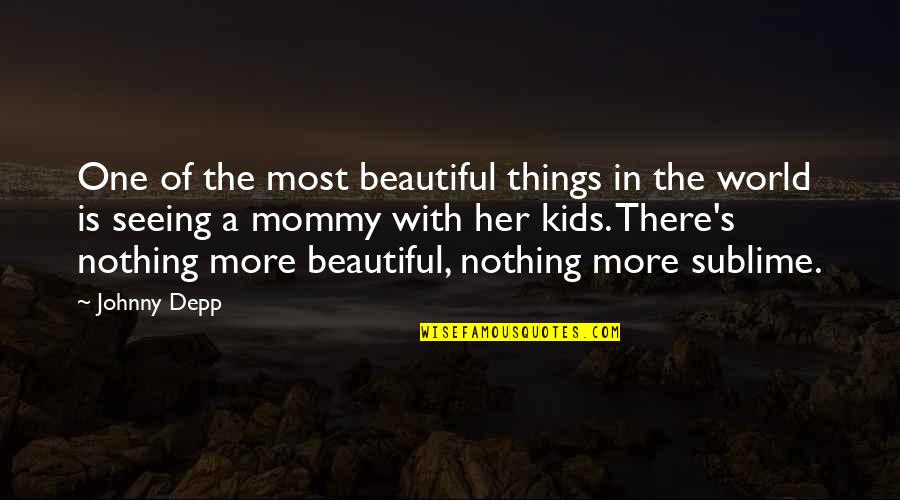My Beautiful Mommy Quotes By Johnny Depp: One of the most beautiful things in the