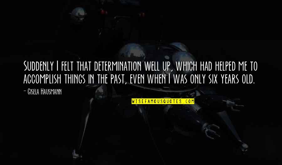 My Beautiful Niece Quotes By Gisela Hausmann: Suddenly I felt that determination well up, which My Beautiful Niece Quotes By Gisela Hausmann: Suddenly I felt that determination well up, which