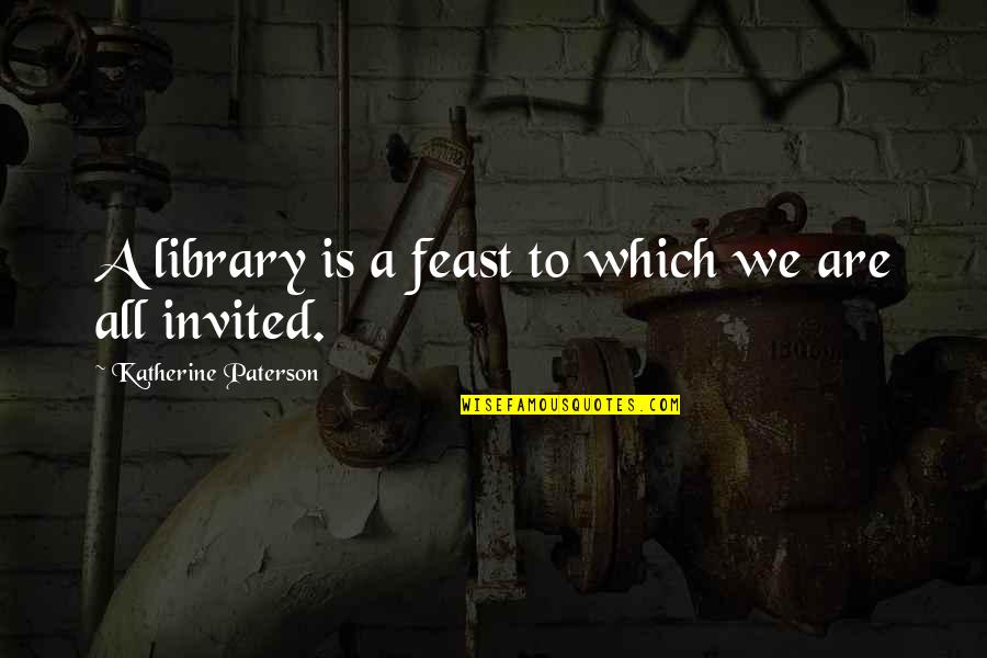 My Beautiful Sister Quotes By Katherine Paterson: A library is a feast to which we