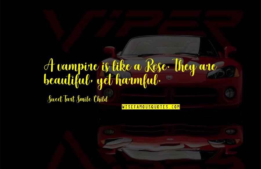 My Beautiful Smile Quotes By Sweet Tart Smile Child: A vampire is like a Rose. They are My Beautiful Smile Quotes By Sweet Tart Smile Child: A vampire is like a Rose. They are