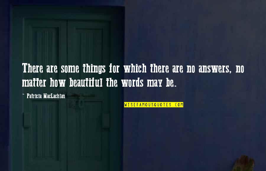 My Beautiful Words Quotes By Patricia MacLachlan: There are some things for which there are
