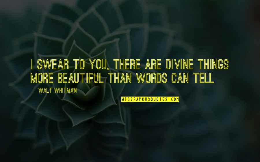 My Beautiful Words Quotes By Walt Whitman: I swear to you, there are divine things