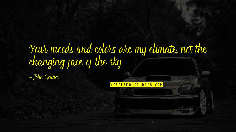 My Beauty Face Quotes By John Geddes: Your moods and colors are my climate, not