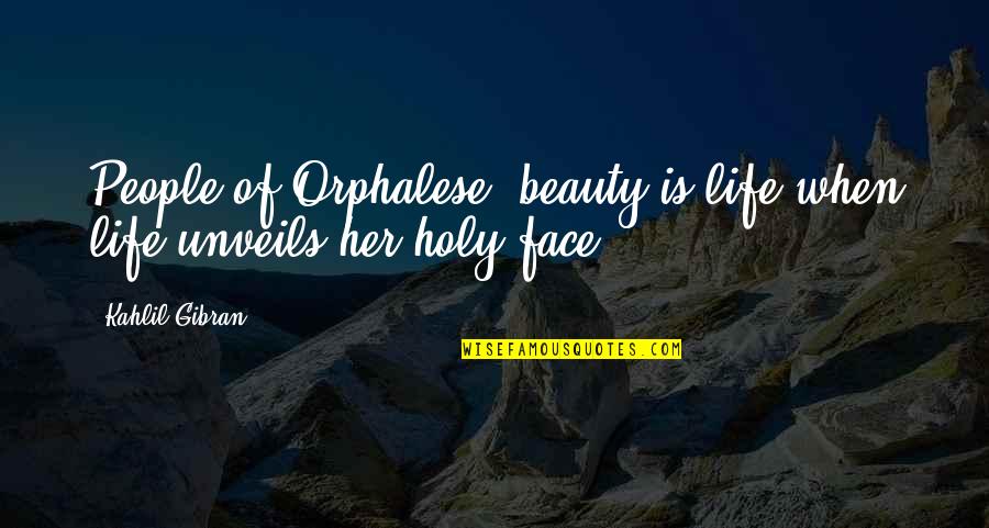 My Beauty Face Quotes By Kahlil Gibran: People of Orphalese, beauty is life when life