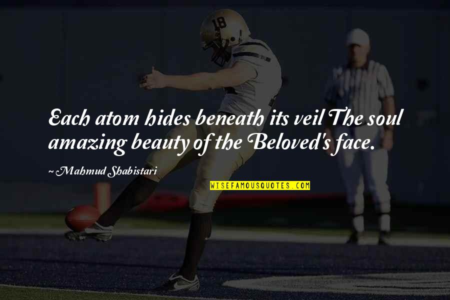 My Beauty Is Not My Face Quotes By Mahmud Shabistari: Each atom hides beneath its veil The soul My Beauty Is Not My Face Quotes By Mahmud Shabistari: Each atom hides beneath its veil The soul