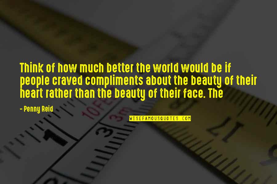 My Beauty Is Not My Face Quotes By Penny Reid: Think of how much better the world would My Beauty Is Not My Face Quotes By Penny Reid: Think of how much better the world would