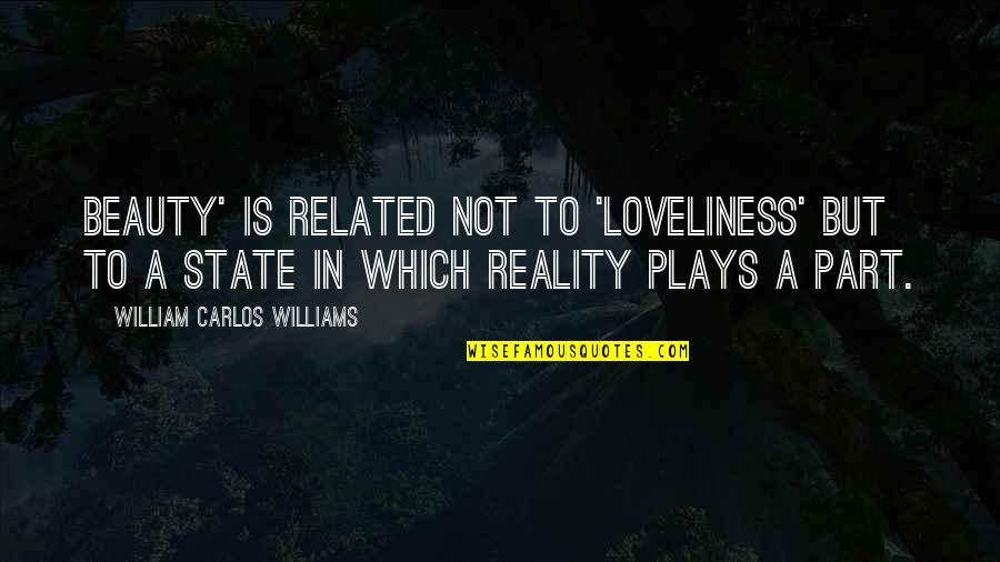 My Beauty Related Quotes By William Carlos Williams: beauty' is related not to 'loveliness' but to